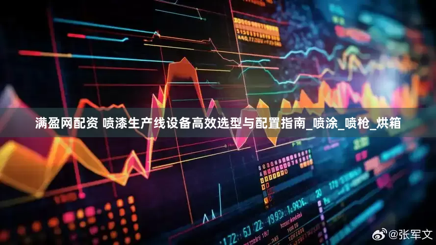 满盈网配资 喷漆生产线设备高效选型与配置指南_喷涂_喷枪_烘箱