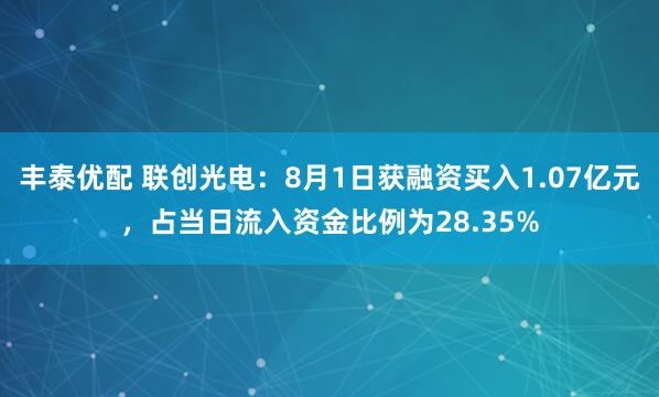 丰泰优配 联创光电：8月1日获融资买入1.07亿元，占当日流入资金比例为28.35%